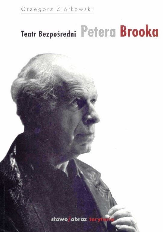 Grzegorz Ziółkowski: Teatr Bezpośredni Petera Brooka, Wydawnictwo słowo/obraz terytoria, Gdańsk 2000
